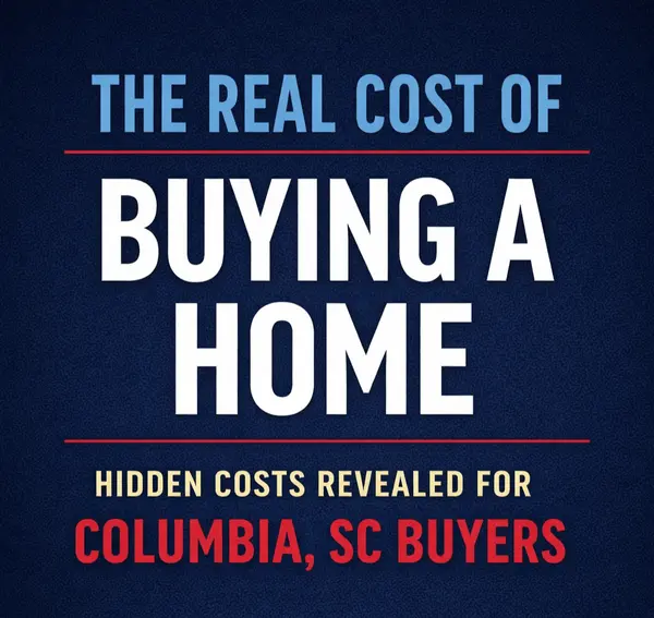 The Real Cost of Buying a Home: Hidden Expenses Every Columbia, SC Buyer Should Know