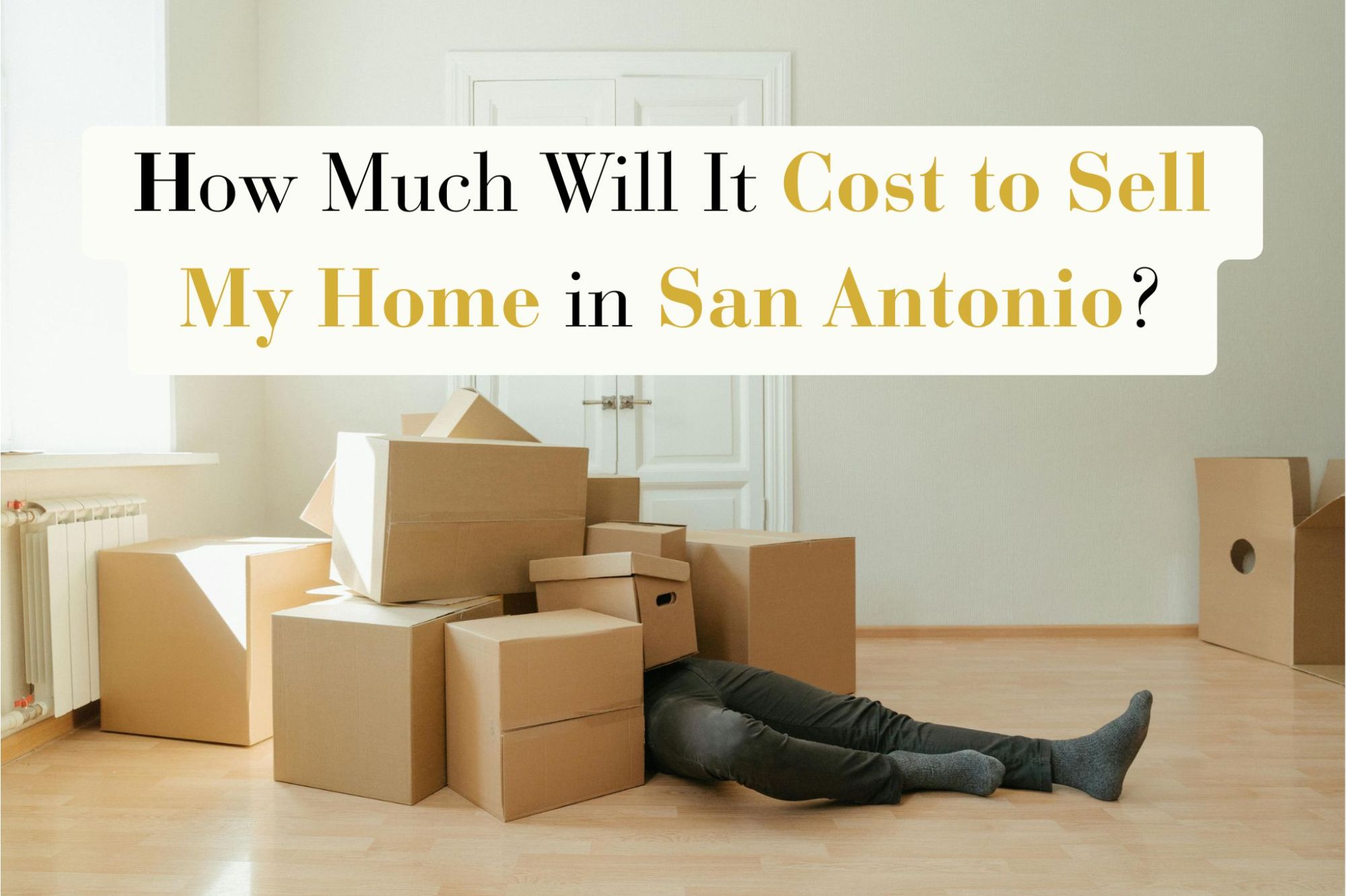 Moving boxes piled in an empty San Antonio living room with a person playfully buried underneath, next to headline text asking the cost to sell a home.