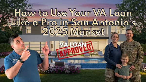 How to Use Your VA Loan Like a Pro in San Antonio’s 2025 Market