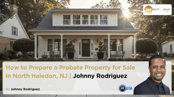 How to Prepare a Probate Property for Sale in North Haledon NJ | Johnny Rodriguez