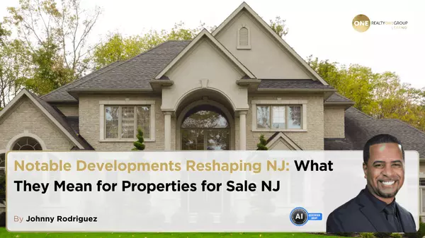 Notable Developments Reshaping NJ: What They Mean for Properties for Sale NJ,Johnny Rodriguez