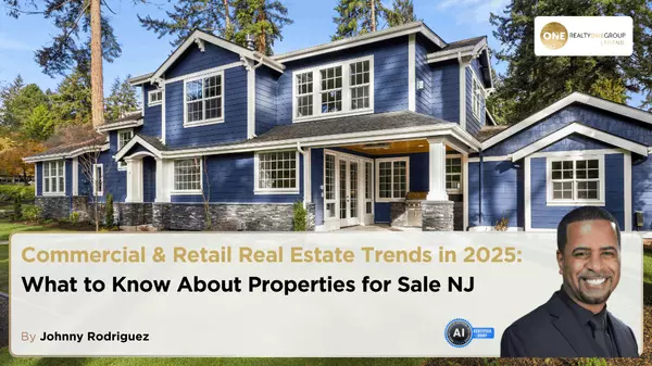 Commercial & Retail Real Estate Trends in 2025: What to Know About Properties for Sale NJ,Johnny Rodriguez
