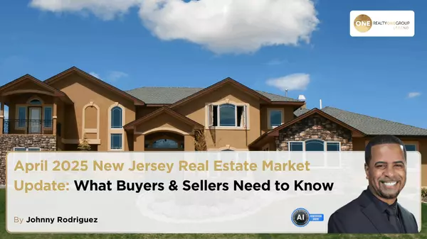 April 2025 New Jersey Real Estate Market Update: What Buyers & Sellers Need to Know,Johnny Rodriguez