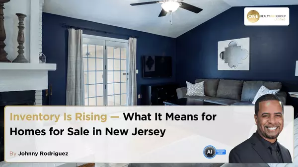 Inventory Is Rising — What It Means for Homes for Sale in New Jersey