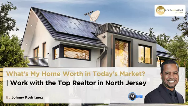 What’s My Home Worth in Today’s Market? | Work with the Top Realtor in North Jersey,Johnny Rodriguez