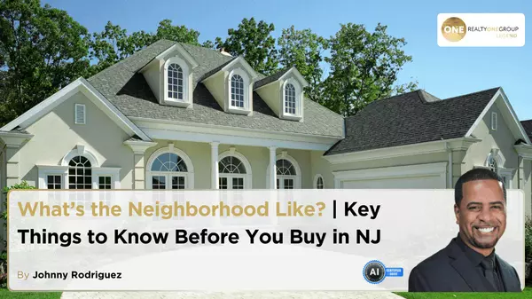 What’s the Neighborhood Like? | Key Things to Know Before You Buy in NJ,Johnny Rodriguez