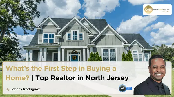 What’s the First Step in Buying a Home? | Top Realtor in North Jersey,Johnny Rodriguez