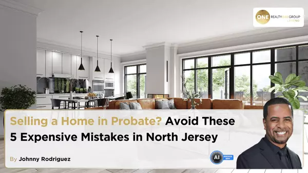 Selling a Home in Probate? Avoid These 5 Expensive Mistakes in North Jersey