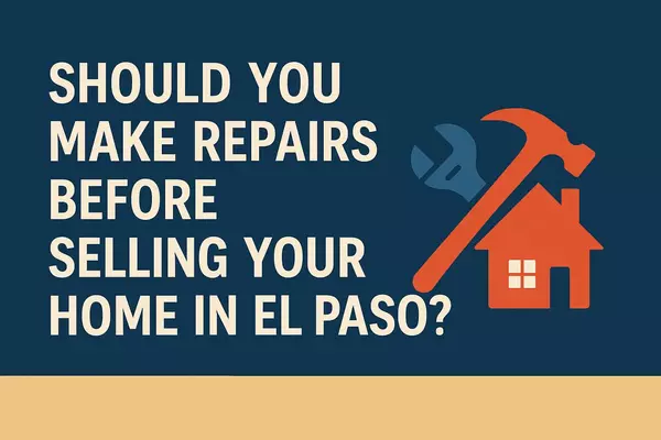 Should You Make Repairs Before Selling Your Home in El Paso?