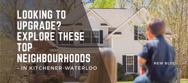 Looking to Upgrade? Explore These Top Neighbourhoods in Kitchener-Waterloo