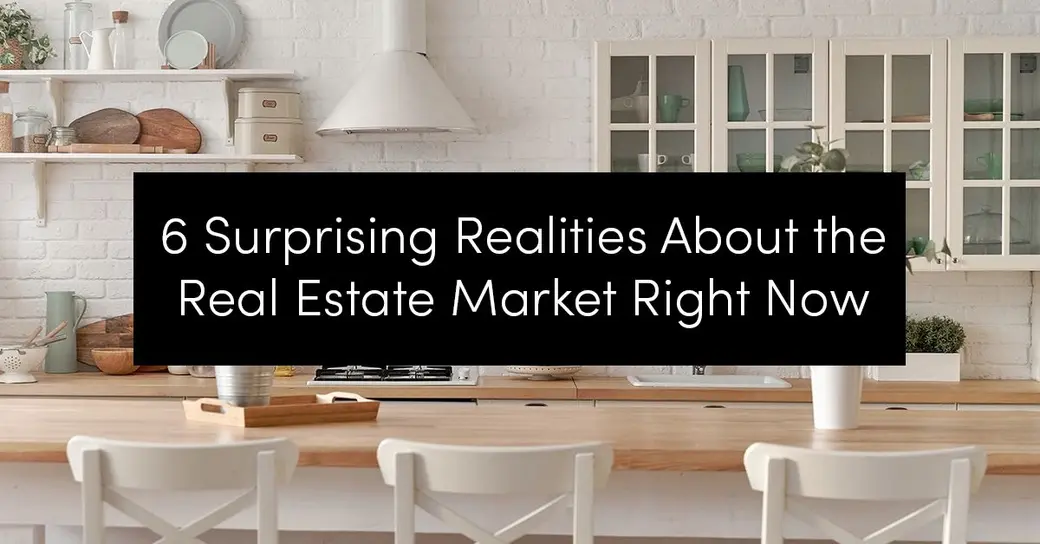 6 Realities About the Real Estate Market Right Now