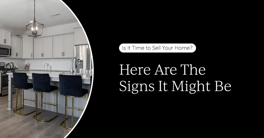 Is It Time to Sell Your Home? Here Are The Signs It Might Be