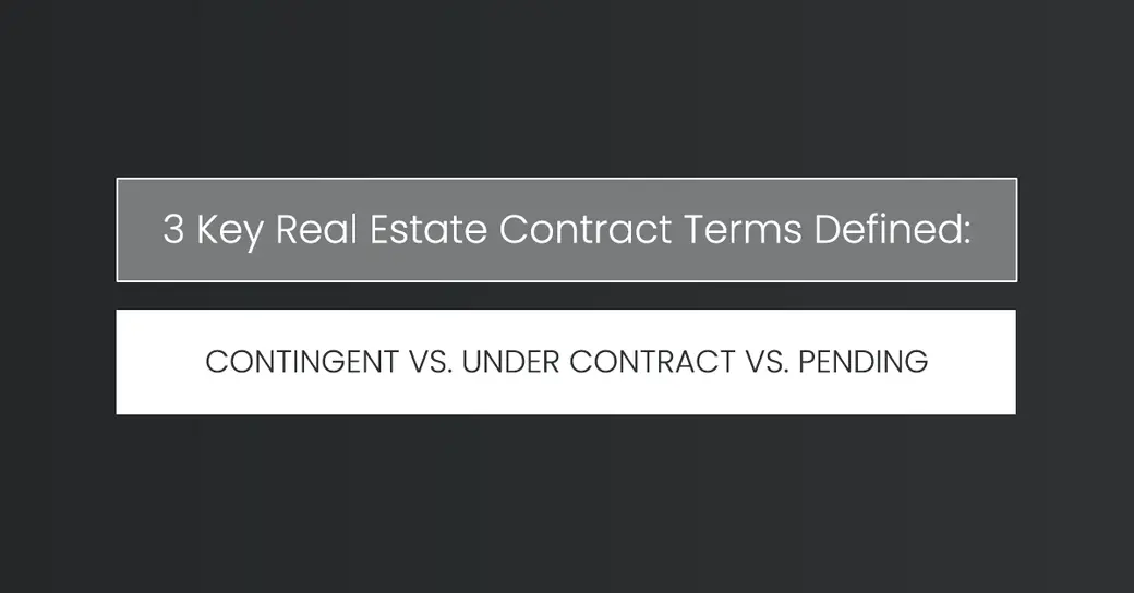3 Key Real Estate Contract Terms Defined: Contingent vs. Under Contract vs. Pending