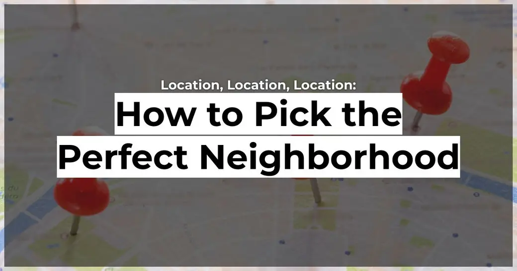 Location, Location, Location: How to Pick the Perfect Neighborhood
