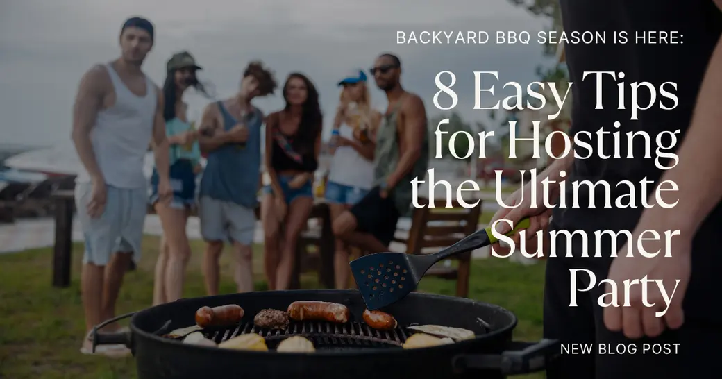Backyard BBQ Season Is Here: 8 Easy Tips for Hosting the Ultimate Summer Party