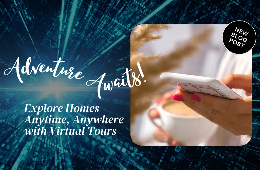 Adventure Awaits! Explore Homes Anytime, Anywhere with Virtual Tours