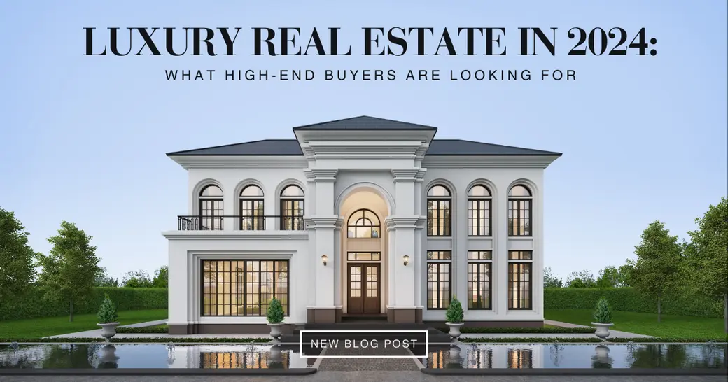 Luxury Real Estate in 2024: What High-End Buyers Are Looking For