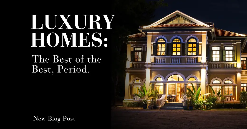 Luxury Homes: The Best of the Best, Period.
