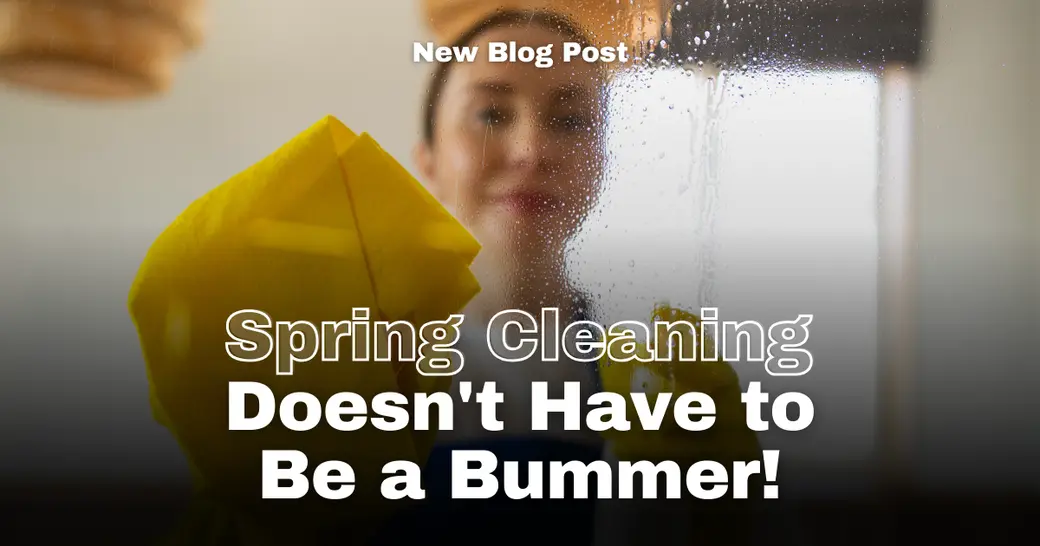 Spring Cleaning Doesn't Have to Be a Bummer