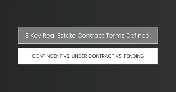 3 Key Real Estate Contract Terms Defined: Contingent vs. Under Contract vs. Pending,Tony Antoniewicz