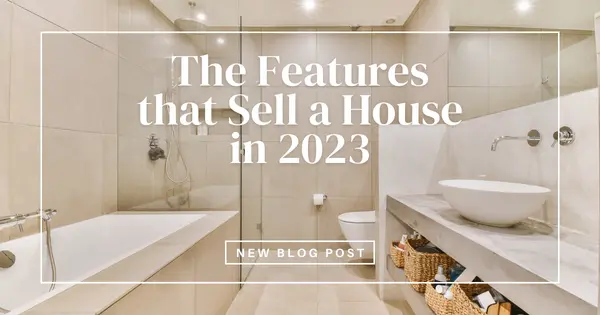 The Features That Sell a House in 2023,Tony Antoniewicz