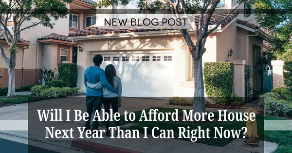 Will I Be Able to Afford More House Next Year Than I Can Right Now?,Tony Antoniewicz