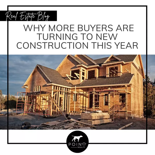 Why More Buyers Are Turning to New Construction This Year