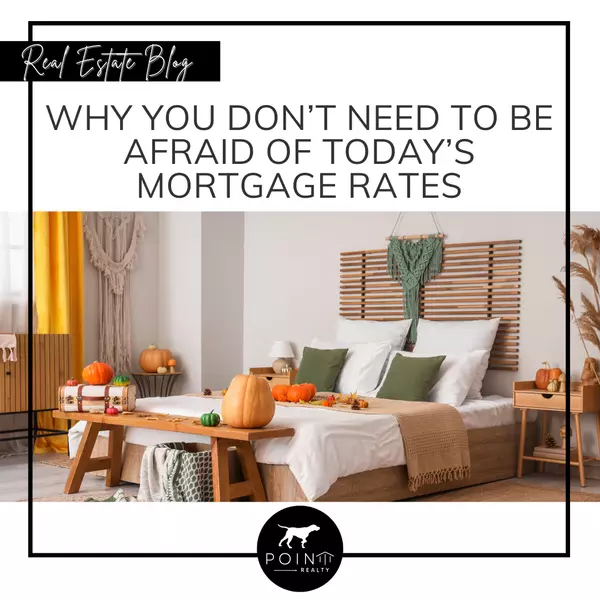 feature image of Why You Don’t Need To Be Afraid of Today’s Mortgage Rates