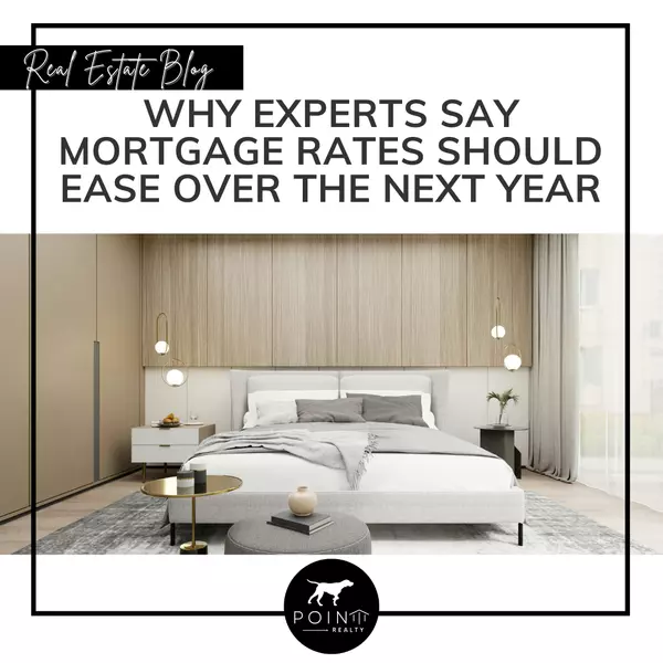 Why Experts Say Mortgage Rates Should Ease Over the Next Year