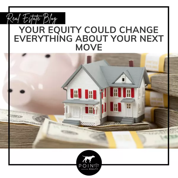 Your Equity Could Change Everything About Your Next Move