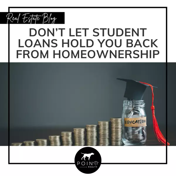 Don’t Let Student Loans Hold You Back from Homeownership