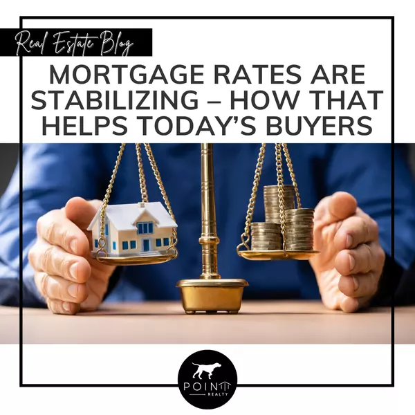 Mortgage Rates Are Stabilizing – How That Helps Today’s Buyers