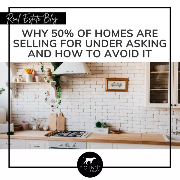 Why 50% of Homes Are Selling for Under Asking and How To Avoid It