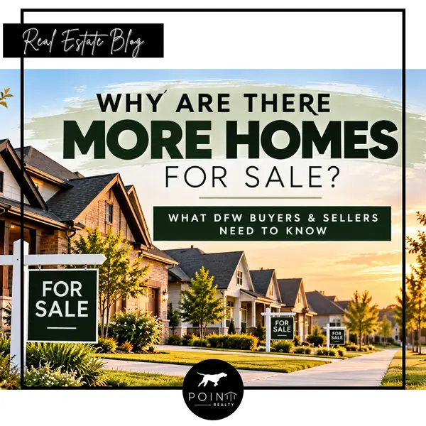 Why Are There More Homes for Sale in DFW Right Now? What Buyers and Sellers Need to Know