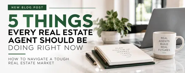 5 Things Every Agent Should Be Doing Right Now | How to Navigate a Tough Real Estate Market
