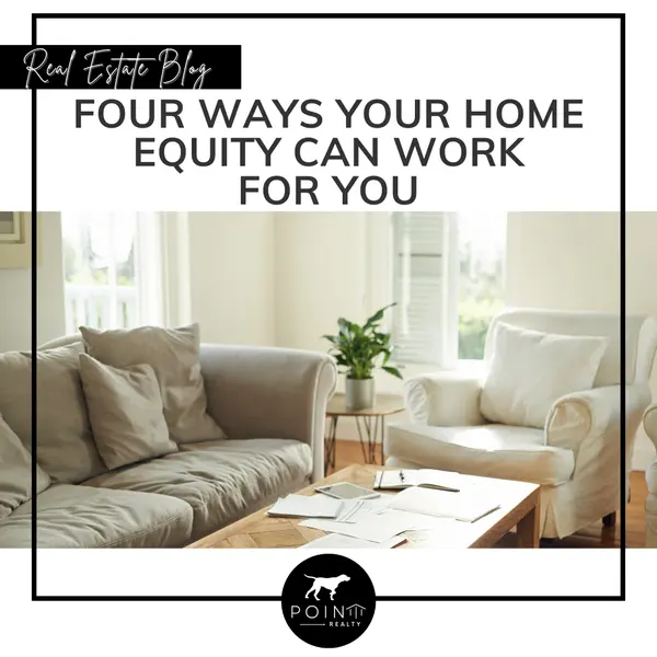 Four Ways Your Home Equity Can Work for You,Stephanie Deeds