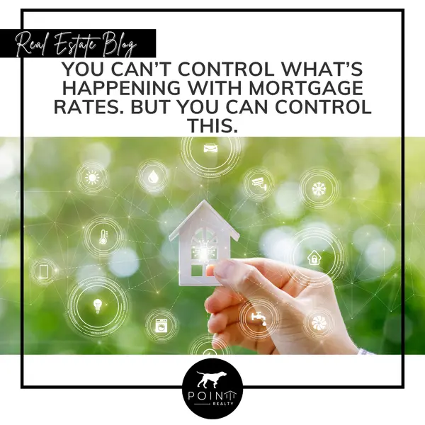 You Can’t Control What’s Happening with Mortgage Rates. But You Can Control This.,Stephanie Deeds