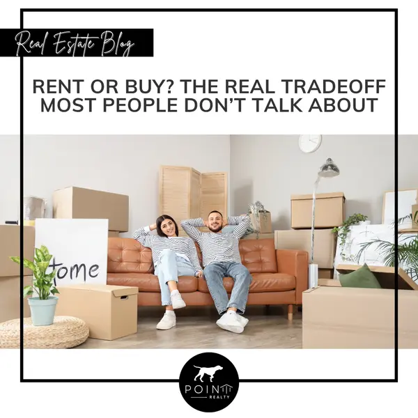 Rent or Buy? The Real Tradeoff Most People Don’t Talk About