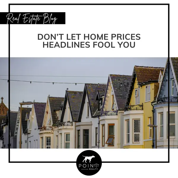 Don’t Let Home Prices Headlines Fool You