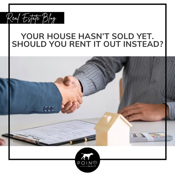 Your House Hasn’t Sold Yet. Should You Rent It Out Instead?