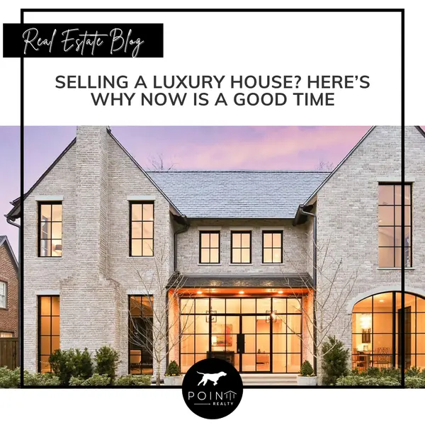 Selling a Luxury House? Here’s Why Now Is a Good Time