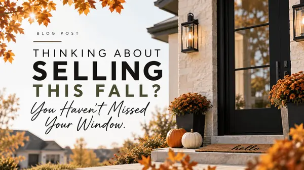 Thinking About Selling This Fall? You Haven’t Missed Your Window