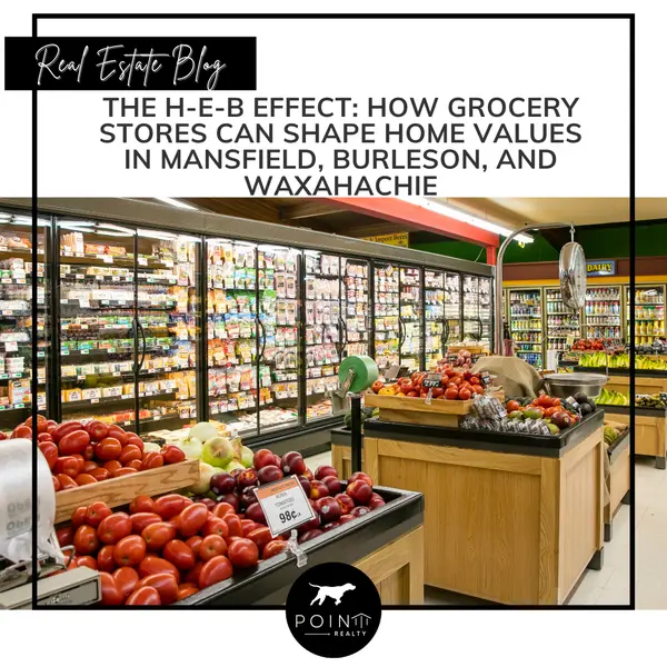 The H-E-B Effect: How Grocery Stores Can Shape Home Values in Mansfield, Burleson, and Waxahachie