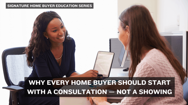 Why Every Home Buyer Should Start with a Consultation — Not a Showing