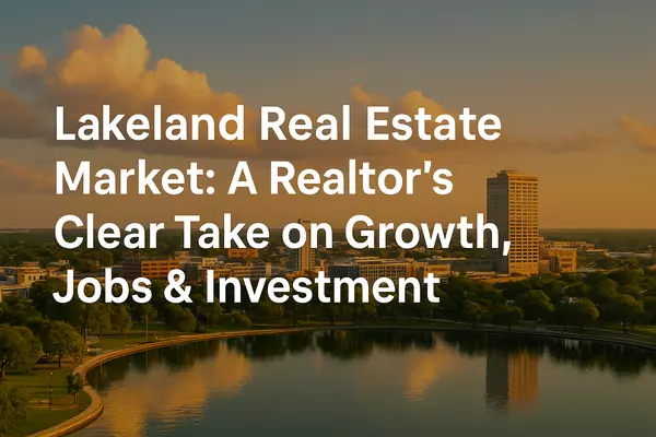 feature image of  Lakeland Real Estate Market: A Realtor’s Clear Take on Growth, Jobs &amp; Investment