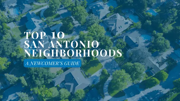 Top 10 San Antonio Neighborhoods: A Newcomer's Guide