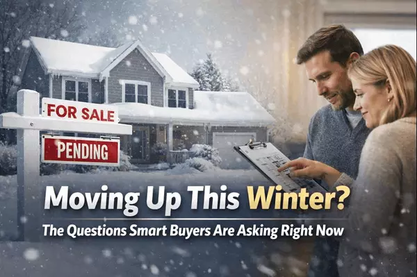 Moving Up This Winter? The Questions Smart Buyers Are Asking Right Now