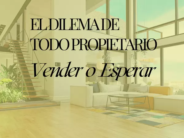 ¿Debo Vender Ahora o Esperar? Factores Clave para Tomar la Decisión,Isidra Del Carmen Escalona