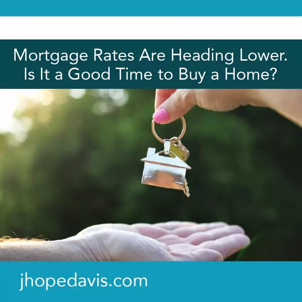 Mortgage Rates Are Heading Lower. Is It a Good Time to Buy a Home?,J Hope Davis