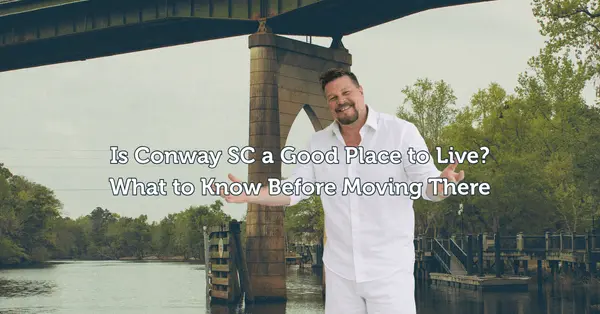 Is Conway SC a Good Place to Live? What to Know Before Moving There